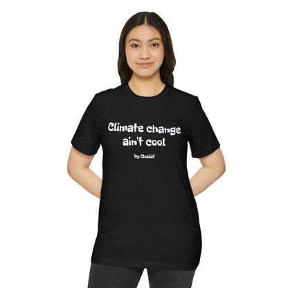 Climate Change Ain't Cool: Eco-Friendly T-Shirt