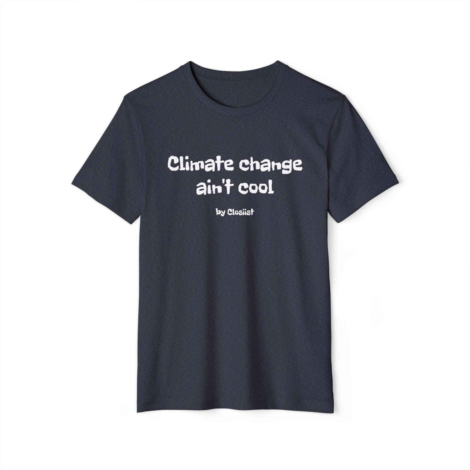 Climate Change Ain't Cool: Eco-Friendly T-Shirt