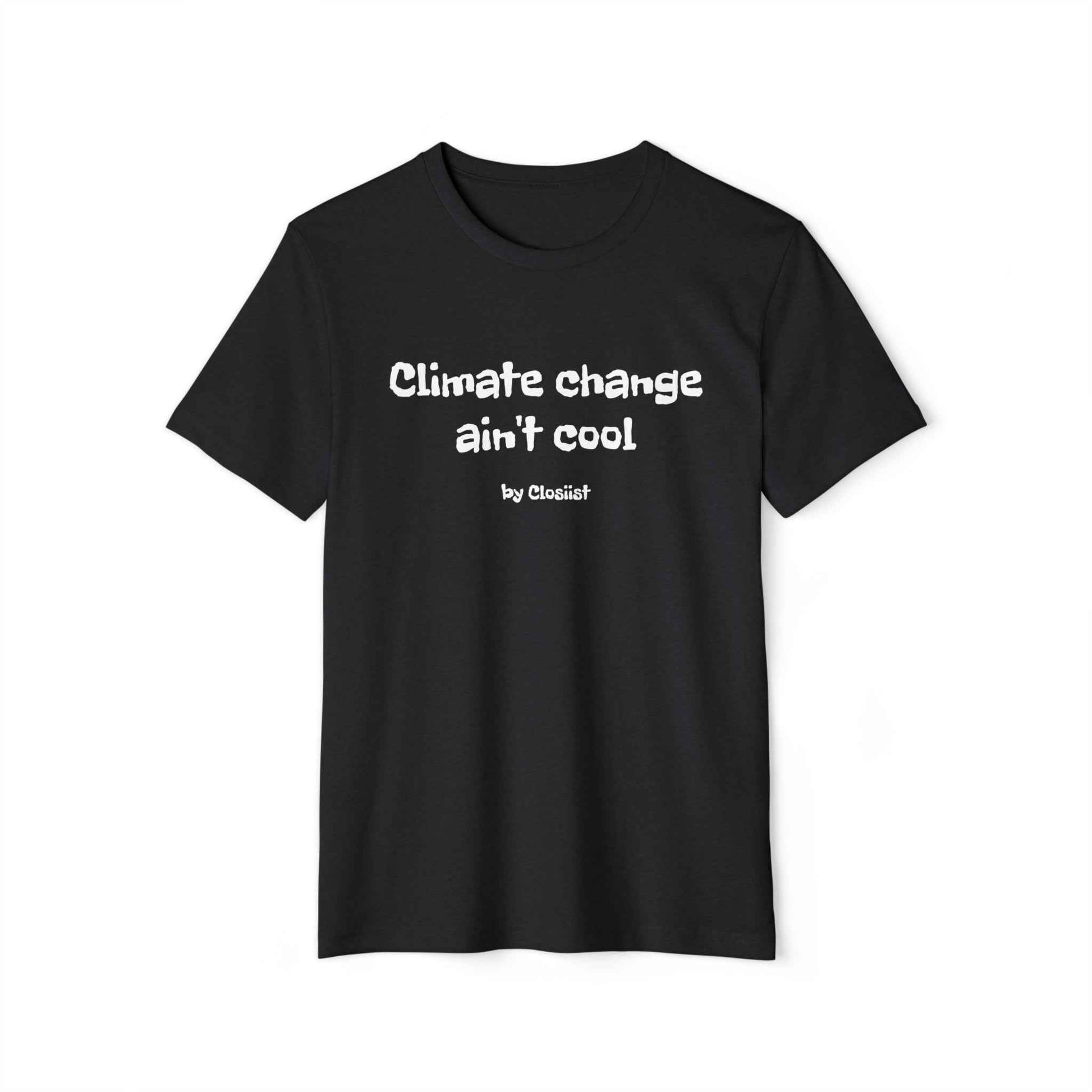 Climate Change Ain't Cool: Eco-Friendly T-Shirt