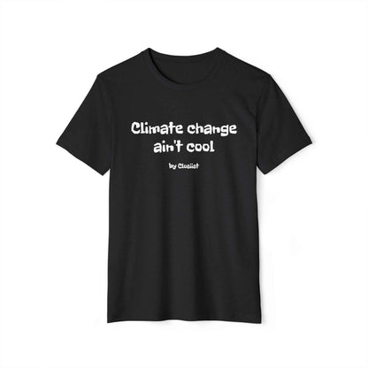 Climate Change Ain't Cool: Eco-Friendly T-Shirt
