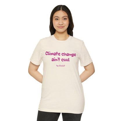 Climate Change Ain't Cool: Eco-Friendly T-Shirt