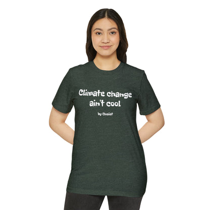 Climate Change Ain't Cool: Eco-Friendly T-Shirt